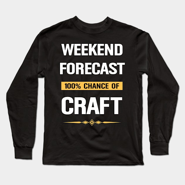 Weekend Forecast Craft Crafts Crafty Long Sleeve T-Shirt by Happy Life